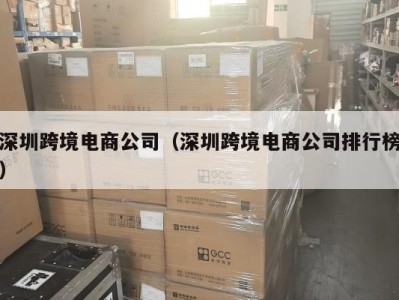 深圳跨境电商公司（深圳跨境电商公司排行榜）