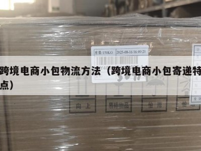 跨境电商小包物流方法（跨境电商小包寄递特点）