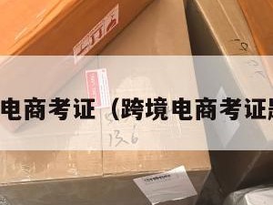 跨境电商考证（跨境电商考证题目）