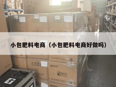小包肥料电商（小包肥料电商好做吗）