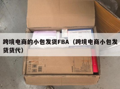 跨境电商的小包发货FBA（跨境电商小包发货货代）