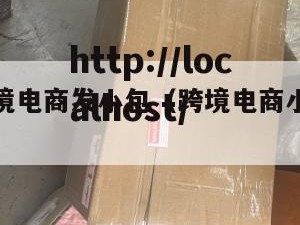 赣州做跨境电商发小包（跨境电商小包发货货代）