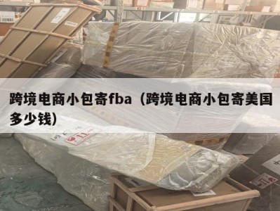 跨境电商小包寄fba（跨境电商小包寄美国多少钱）
