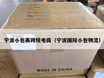 宁波小包裹跨境电商（宁波国际小包物流）