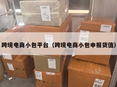 跨境电商小包平台（跨境电商小包申报货值）
