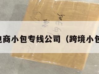 跨境电商小包专线公司（跨境小包价格）