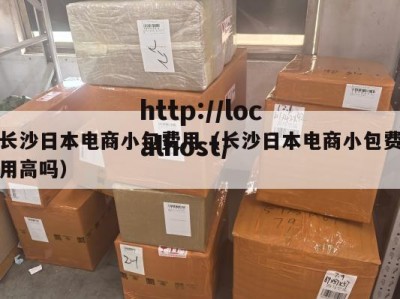 长沙日本电商小包费用（长沙日本电商小包费用高吗）