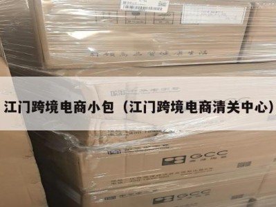 江门跨境电商小包（江门跨境电商清关中心）