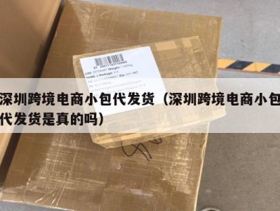 深圳跨境电商小包代发货（深圳跨境电商小包代发货是真的吗）