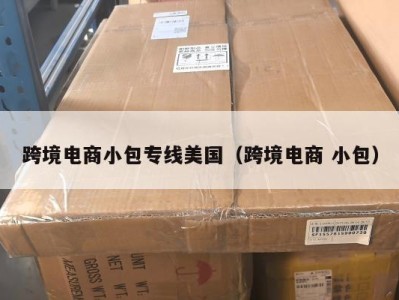 跨境电商小包专线美国（跨境电商 小包）