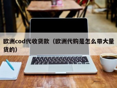 欧洲cod代收货款（欧洲代购是怎么带大量货的）
