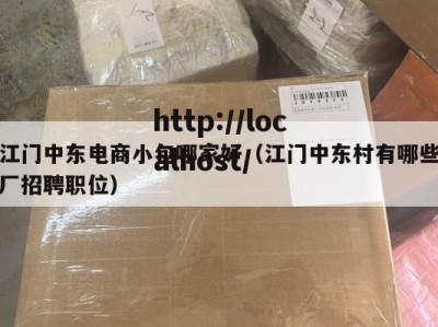 江门中东电商小包哪家好（江门中东村有哪些厂招聘职位）