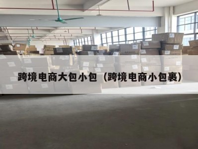 跨境电商大包小包（跨境电商小包裹）