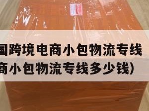 张掖发泰国跨境电商小包物流专线（张掖发泰国跨境电商小包物流专线多少钱）