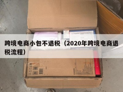 跨境电商小包不退税（2020年跨境电商退税流程）