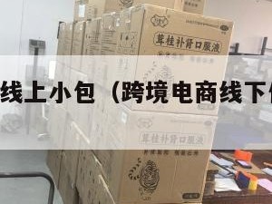 跨境电商线上小包（跨境电商线下体验,线上销售）