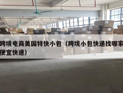 跨境电商美国特快小包（跨境小包快递找哪家便宜快速）