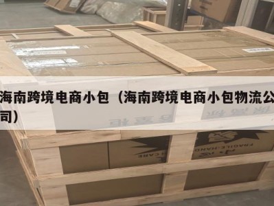 海南跨境电商小包（海南跨境电商小包物流公司）