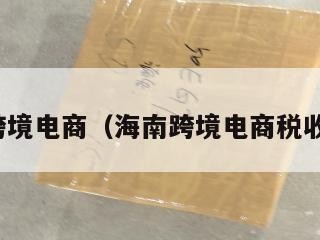 海南跨境电商（海南跨境电商税收政策）