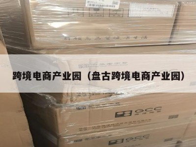 跨境电商产业园（盘古跨境电商产业园）