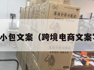 跨境电商小包文案（跨境电商文案写作技巧）