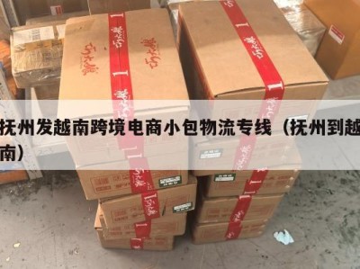 抚州发越南跨境电商小包物流专线（抚州到越南）