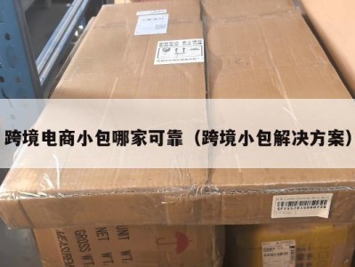 跨境电商小包哪家可靠（跨境小包解决方案）