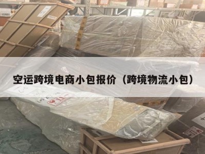 空运跨境电商小包报价（跨境物流小包）