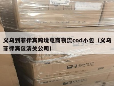义乌到菲律宾跨境电商物流cod小包（义乌菲律宾包清关公司）