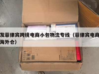 发菲律宾跨境电商小包物流专线（菲律宾电商海外仓）