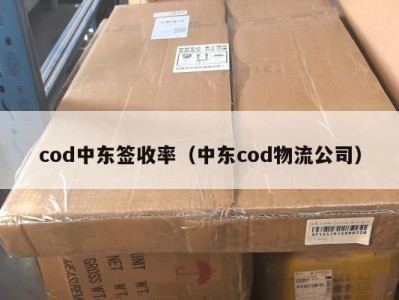 cod中东签收率（中东cod物流公司）