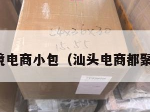 汕头跨境电商小包(汕头电商都聚集在哪)