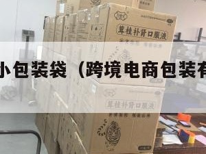 跨境电商小包装袋（跨境电商包装有什么要求）