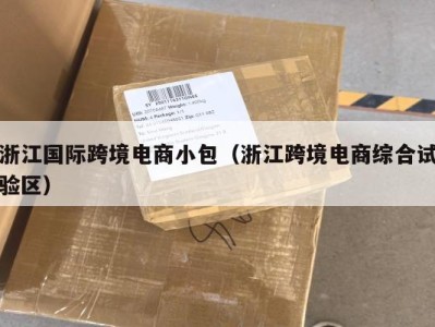 浙江国际跨境电商小包（浙江跨境电商综合试验区）