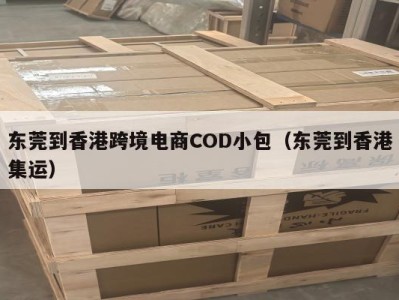东莞到香港跨境电商COD小包（东莞到香港集运）