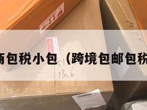 跨境电商包税小包（跨境包邮包税怎么算）