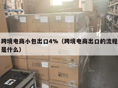 跨境电商小包出口4%（跨境电商出口的流程是什么）