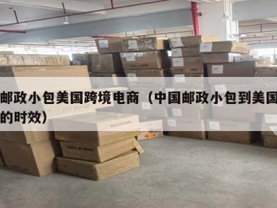 邮政小包美国跨境电商（中国邮政小包到美国的时效）
