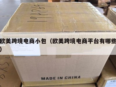 欧美跨境电商小包(欧美跨境电商平台有哪些)