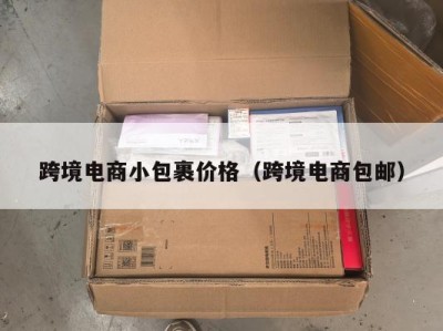 跨境电商小包裹价格（跨境电商包邮）