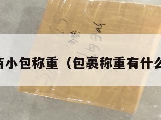 电商小包称重（包裹称重有什么用）