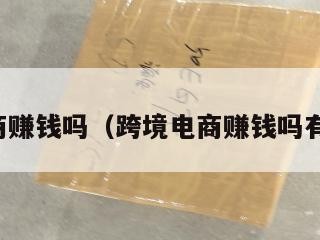 跨境电商赚钱吗（跨境电商赚钱吗有发展吗）