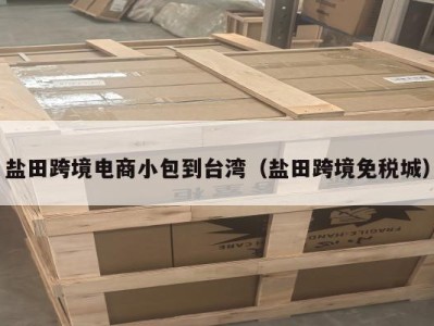 盐田跨境电商小包到台湾（盐田跨境免税城）
