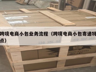 跨境电商小包业务流程（跨境电商小包寄递特点）