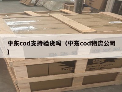 中东cod支持验货吗（中东cod物流公司）