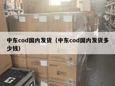 中东cod国内发货（中东cod国内发货多少钱）