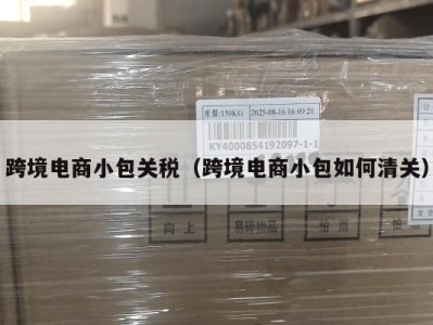跨境电商小包关税（跨境电商小包如何清关）