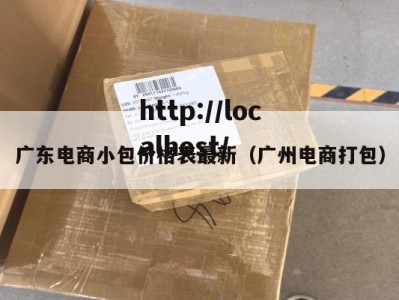 广东电商小包价格表最新(广州电商打包)