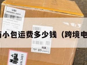 跨境电商小包运费多少钱（跨境电商 小包）