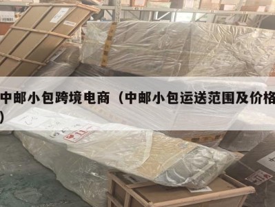 中邮小包跨境电商（中邮小包运送范围及价格）